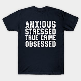 Anxious Stressed True Crime Obsessed Gift Podcast Junkie T-Shirt